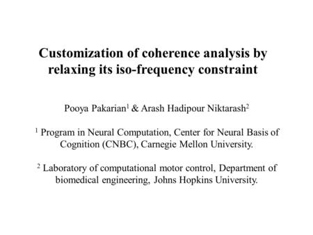 Customization of coherence analysis by relaxing its iso-frequency constraint Pooya Pakarian 1 & Arash Hadipour Niktarash 2 1 Program in Neural Computation,