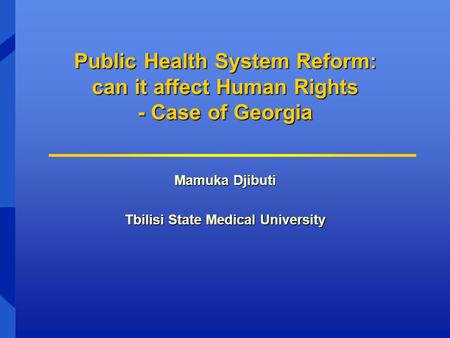 Public Health System Reform: can it affect Human Rights - Case of Georgia Mamuka Djibuti Tbilisi State Medical University.