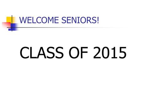 WELCOME SENIORS! CLASS OF 2015. Your Counselors: North Building: Mr. SpreitzerA – G Mrs WadeH – Pa Mrs. DozemanPe – Z South Building: Mr. VeldkampA –