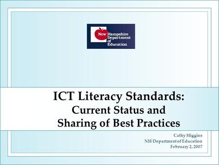 ICT Literacy Standards: Current Status and Sharing of Best Practices Cathy Higgins NH Department of Education February 2, 2007.