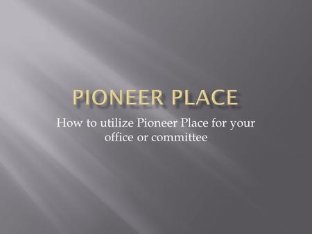 How to utilize Pioneer Place for your office or committee.
