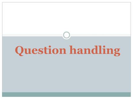 Question handling. Basic Rules Rule 1: Every question need not be answered Rule 2: Even if a question is to be answered, it need not be answered by the.