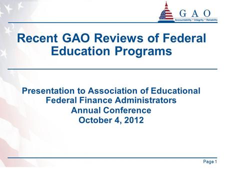 Page 1 Recent GAO Reviews of Federal Education Programs Presentation to Association of Educational Federal Finance Administrators Annual Conference October.