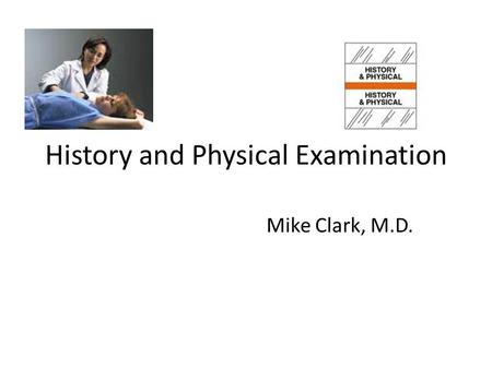 History and Physical Examination Mike Clark, M.D..