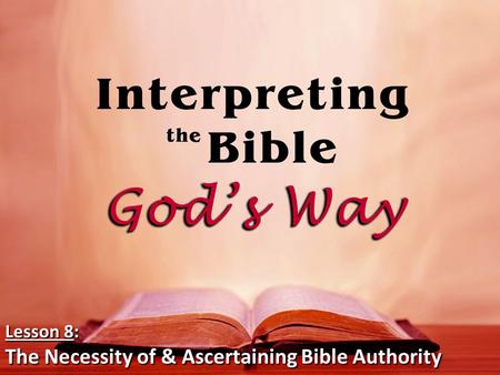 Lesson 8: The Necessity of & Ascertaining Bible Authority.