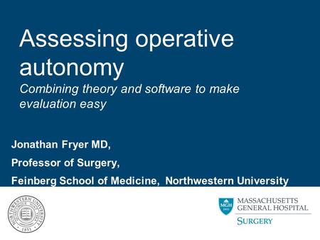 Assessing operative autonomy Combining theory and software to make evaluation easy Jonathan Fryer MD, Professor of Surgery, Feinberg School of Medicine,