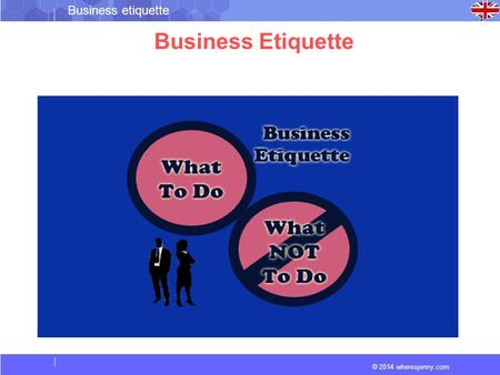 © 2014 wheresjenny.com Business etiquette Business Etiquette.