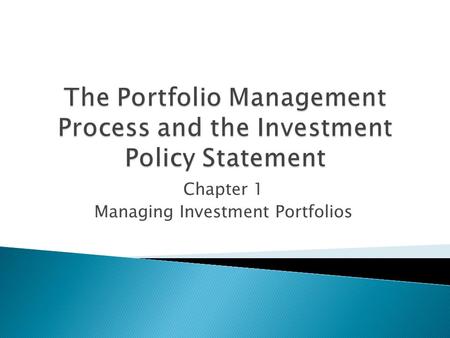 Chapter 1 Managing Investment Portfolios.  integrated set of steps undertaken in a consistent manner to create and maintain an appropriate portfolio.