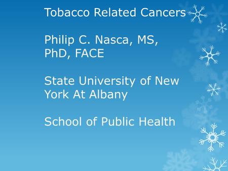 Tobacco Related Cancers Philip C. Nasca, MS, PhD, FACE State University of New York At Albany School of Public Health.