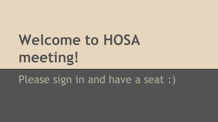 Welcome to HOSA meeting! Please sign in and have a seat :)