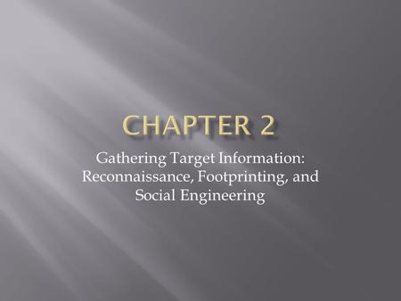 Chapter 2 Gathering Target Information: Reconnaissance, Footprinting, and Social Engineering.