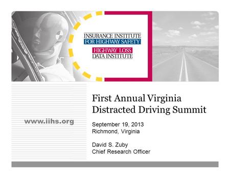 Www.iihs.org First Annual Virginia Distracted Driving Summit David S. Zuby Chief Research Officer September 19, 2013 Richmond, Virginia.
