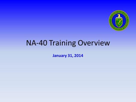 NA-40 Training Overview January 31, 2014. EOTA Qualification Standards.