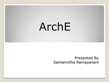 ArchE Presented By Samanvitha Ramayanam. TOPICS 1. Introduction 2. Theoretical assumptions 3. ArchE as an expert system 4. Overall flow of ArchE 5. Key.