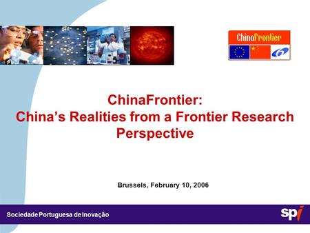 Sociedade Portuguesa de Inovação Brussels, February 10, 2006 ChinaFrontier: China’s Realities from a Frontier Research Perspective.
