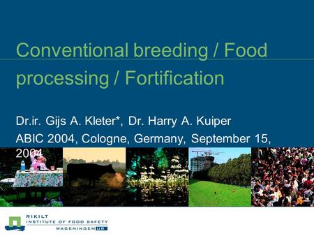 Conventional breeding / Food processing / Fortification Dr.ir. Gijs A. Kleter*, Dr. Harry A. Kuiper ABIC 2004, Cologne, Germany, September 15, 2004.
