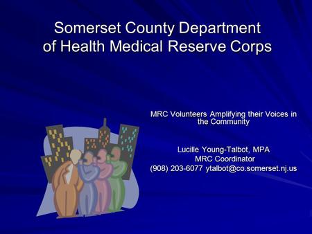 Somerset County Department of Health Medical Reserve Corps MRC Volunteers Amplifying their Voices in the Community Lucille Young-Talbot, MPA MRC Coordinator.
