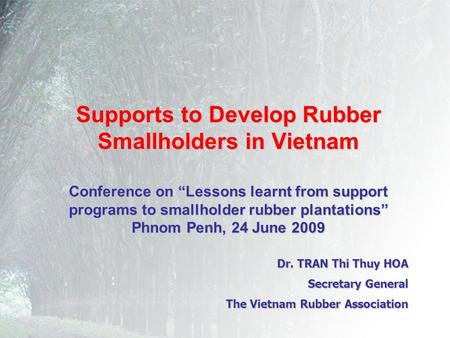 Supports to Develop Rubber Smallholders in Vietnam Conference on “Lessons learnt from support programs to smallholder rubber plantations” Phnom Penh, 24.
