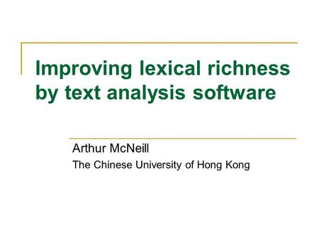 Improving lexical richness by text analysis software Arthur McNeill The Chinese University of Hong Kong.
