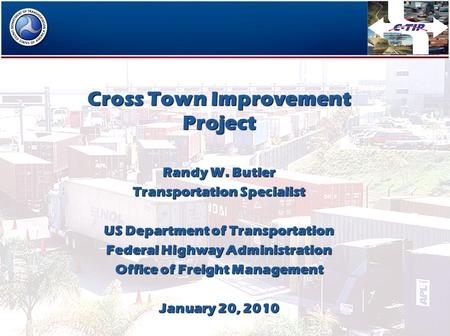 Cross Town Improvement Project Randy W. Butler Transportation Specialist US Department of Transportation Federal Highway Administration Office of Freight.