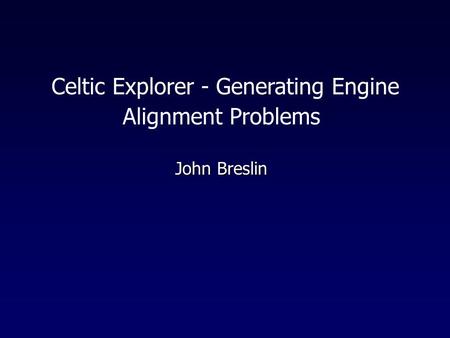 John Breslin Celtic Explorer - Generating Engine Alignment Problems John Breslin.