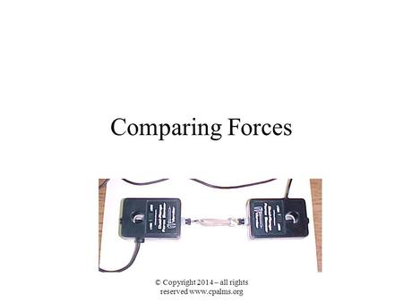 Comparing Forces © Copyright 2014 – all rights reserved www.cpalms.org.
