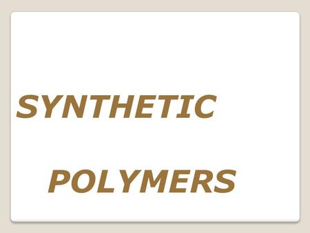 SYNTHETIC POLYMERS. The word, polymer, implies that polymers are constructed from pieces (monomers) that can be easily connected into long chains (polymer).