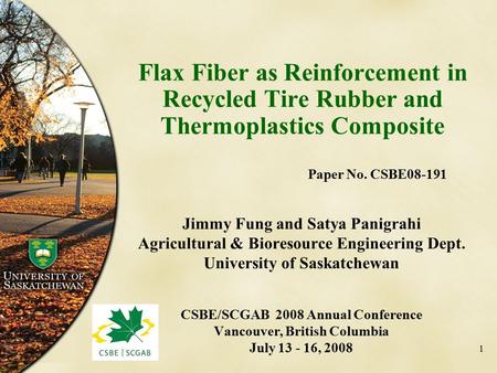 1 Flax Fiber as Reinforcement in Recycled Tire Rubber and Thermoplastics Composite Jimmy Fung and Satya Panigrahi Agricultural & Bioresource Engineering.