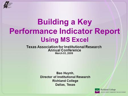 Building a Key Performance Indicator Report Using MS Excel Texas Association for Institutional Research Annual Conference March 03, 2009 Bao Huynh, Director.