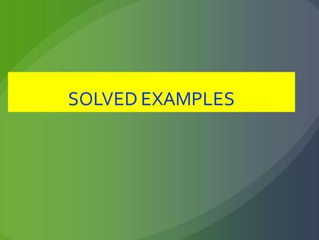 SOLVED EXAMPLES.