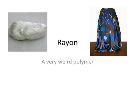 Rayon A very weird polymer.
