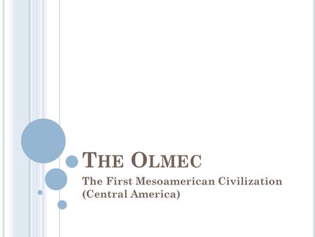 T HE O LMEC The First Mesoamerican Civilization (Central America)