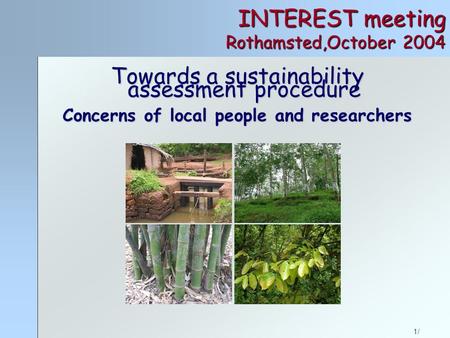 1/ INTEREST meeting Rothamsted,October 2004 Towards a sustainability assessment procedure Concerns of local people and researchers.