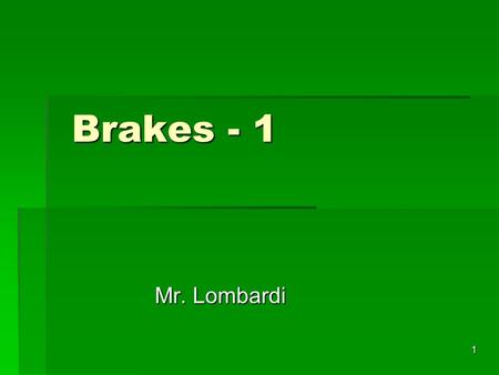 1 Brakes - 1 Brakes - 1 Mr. Lombardi. 2 Brakes  Modern automotive brake systems use hydraulic force to create friction  Convert motion to heat energy.