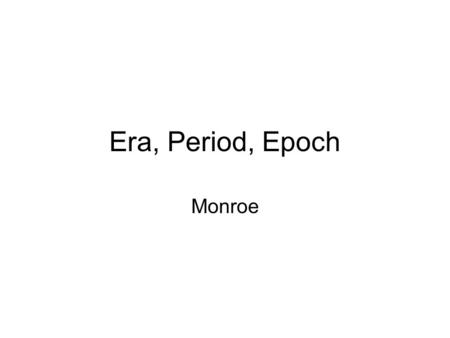 Era, Period, Epoch Monroe. Objectives ~ Geologic Column ~ the ordered arrangement of rock in layers, based on age Time Periods Eras ~ the longest. Periods.