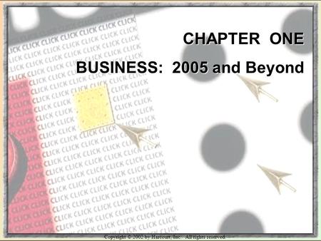 Copyright © 2002 by Harcourt, Inc. All rights reserved. CHAPTER ONE BUSINESS: 2005 and Beyond.