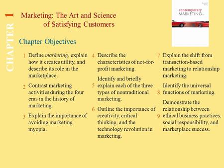 Chapter Objectives Marketing: The Art and Science of Satisfying Customers CHAPTER 1 1 2 3 4 5 6 7 8 9 Define marketing, explain how it creates utility,