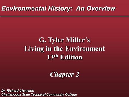 Environmental History: An Overview G. Tyler Miller’s Living in the Environment 13 th Edition Chapter 2 G. Tyler Miller’s Living in the Environment 13 th.