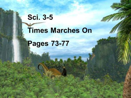 Sci. 3-5 Times Marches On Pages 73-77. A.The history of the Earth is recorded in rock layers 1) Earth is about 4.6 billion years old.