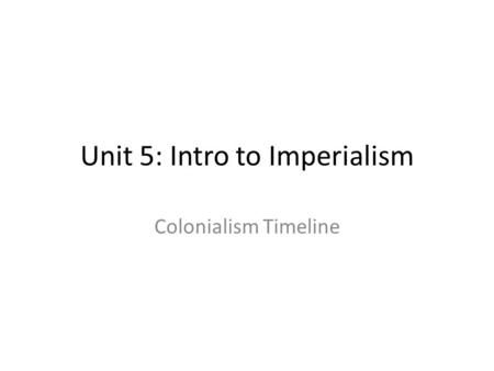 Unit 5: Intro to Imperialism Colonialism Timeline.