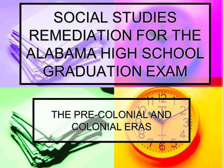 SOCIAL STUDIES REMEDIATION FOR THE ALABAMA HIGH SCHOOL GRADUATION EXAM THE PRE-COLONIAL AND COLONIAL ERAS.