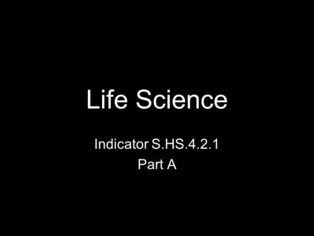 Life Science Indicator S.HS.4.2.1 Part A. Life Science Indicator S.HS.4.2.1 Part A.