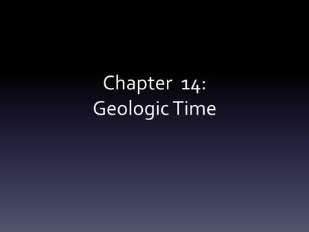 Chapter 14: Geologic Time. How do we divide geologic time? Modern time is divided into millennia. Millennia are divided into centuries. Centuries are.
