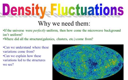If the universe were perfectly uniform, then how come the microwave background isn’t uniform? Where did all the structure(galaxies, clusters, etc.) come.