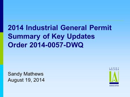 2014 Industrial General Permit Summary of Key Updates Order 2014-0057-DWQ Sandy Mathews August 19, 2014.