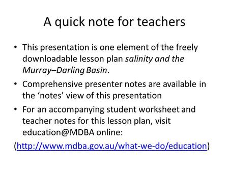 A quick note for teachers This presentation is one element of the freely downloadable lesson plan salinity and the Murray–Darling Basin. Comprehensive.