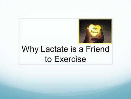 Why Lactate is a Friend to Exercise. 1 st : Lactate & H+ temporal relationship b/w  in force & H+ accumulation at same time, metabolic products  : ADP,