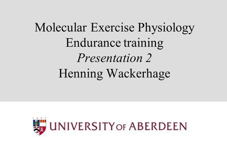 Molecular Exercise Physiology Endurance training Presentation 2 Henning Wackerhage.