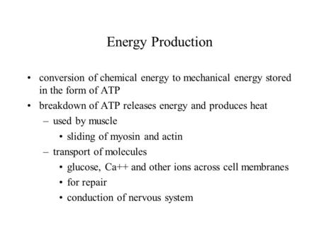Energy Production conversion of chemical energy to mechanical energy stored in the form of ATP breakdown of ATP releases energy and produces heat –used.