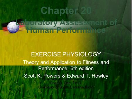 Presentation revised and updated by Brian B. Parr, Ph.D. University of South Carolina Aiken Chapter 20 Laboratory Assessment of Human Performance EXERCISE.